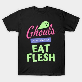 Ghouls Just Wanna Eat Flesh T-Shirt